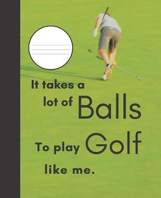 Book cover for It Takes A Lot Of Balls To Play Golf Like Me.