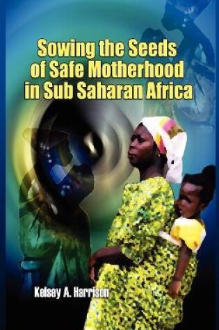 Cover of Sowing the Seeds of Safe Motherhood in Sub-Saharan Africa