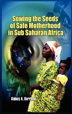 Book cover for Sowing the Seeds of Safe Motherhood in Sub-Saharan Africa