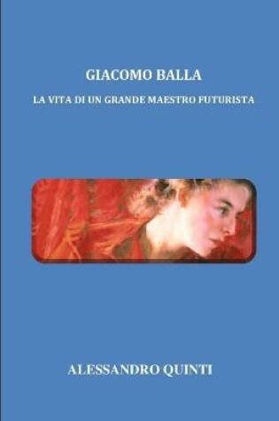 Cover of Giacomo Balla - La vita di un grande maestro futurista