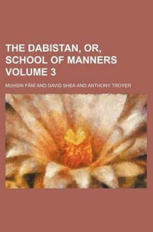 Cover of The Dabistan, Or, School of Manners Volume 3