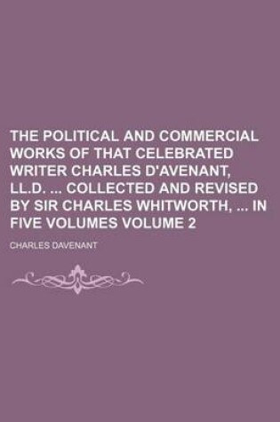 Cover of The Political and Commercial Works of That Celebrated Writer Charles D'Avenant, LL.D. Collected and Revised by Sir Charles Whitworth, in Five Volumes Volume 2