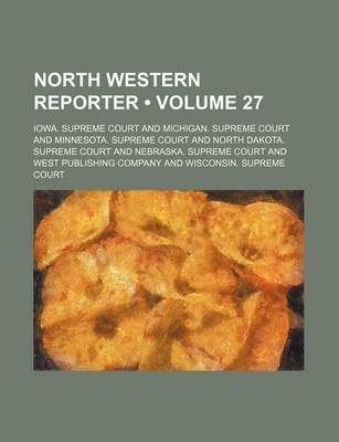 Book cover for The Northwestern Reporter Volume 27