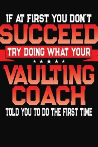 Cover of If At First You Don't Succeed Try Doing What Your Vaulting Coach Told You To Do The First Time