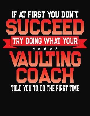 Book cover for If At First You Don't Succeed Try Doing What Your Vaulting Coach Told You To Do The First Time