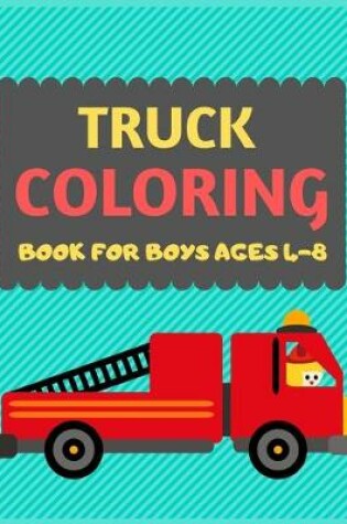 Cover of Truck Coloring Book For Boys Ages 4-8