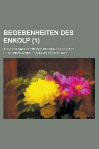 Cover of Begebenheiten Des Enkolp; Aus Dem Satyricon Des Petron Ubersetzt (1)