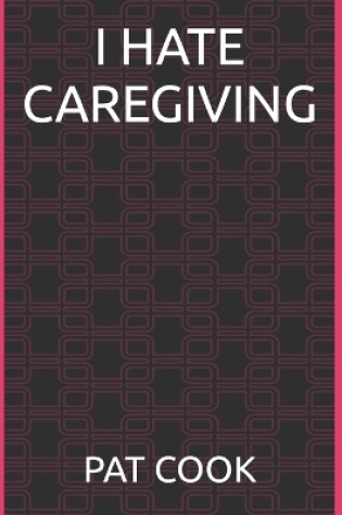 Cover of I Hate Caregiving