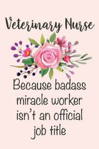 Cover of Veterinary Nurse - Because Badass Miracle Worker Isn't An Official Job Title