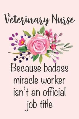 Book cover for Veterinary Nurse - Because Badass Miracle Worker Isn't An Official Job Title