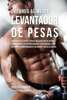 Book cover for Creando Al Mejor Levantador de Pesas