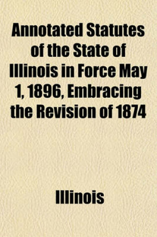 Cover of Annotated Statutes of the State of Illinois in Force May 1, 1896 (Volume 1)