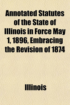 Book cover for Annotated Statutes of the State of Illinois in Force May 1, 1896 (Volume 1)