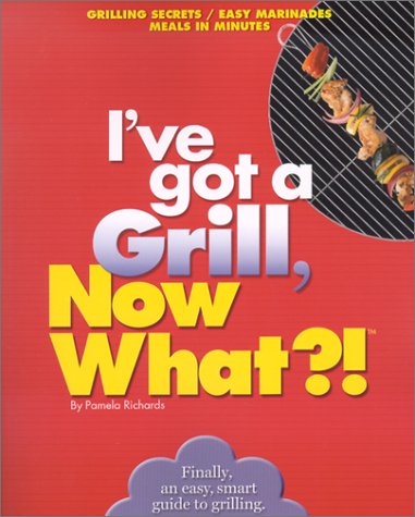 Book cover for I'Ve Got a Grill, Now What?