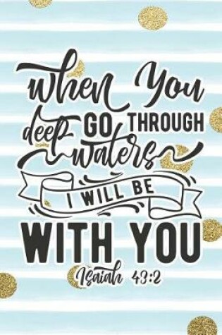 Cover of When You Go Through Deep Waters I Will Be with You Isaiah 43