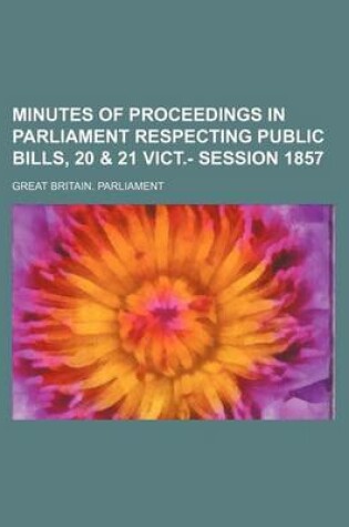 Cover of Minutes of Proceedings in Parliament Respecting Public Bills, 20 & 21 Vict.- Session 1857