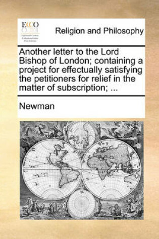 Cover of Another Letter to the Lord Bishop of London; Containing a Project for Effectually Satisfying the Petitioners for Relief in the Matter of Subscription; ...