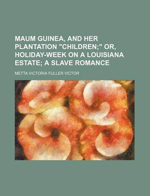 Book cover for Maum Guinea, and Her Plantation Children; Or, Holiday-Week on a Louisiana Estate a Slave Romance