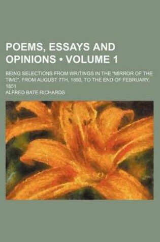 Cover of Poems, Essays and Opinions (Volume 1); Being Selections from Writings in the "Mirror of the Time," from August 7th, 1850, to the End of February, 1851