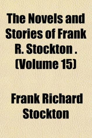 Cover of The Novels and Stories of Frank R. Stockton . (Volume 15)