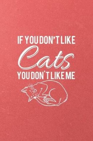 Cover of If You Don't Like Cats You Don't Like Me A5 Lined Notebook