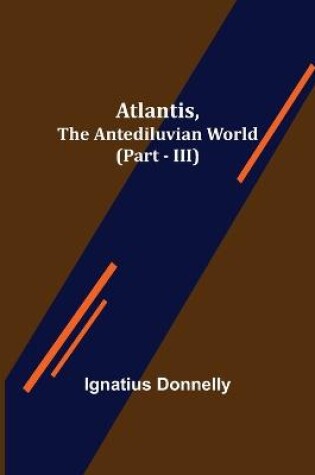 Cover of Atlantis, The Antediluvian World (Part - III)