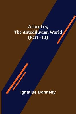Book cover for Atlantis, The Antediluvian World (Part - III)