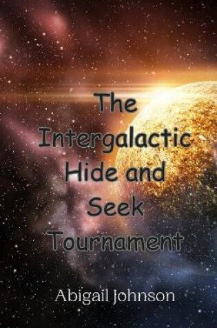 Cover of The Intergalactic Hide and Seek Tournament