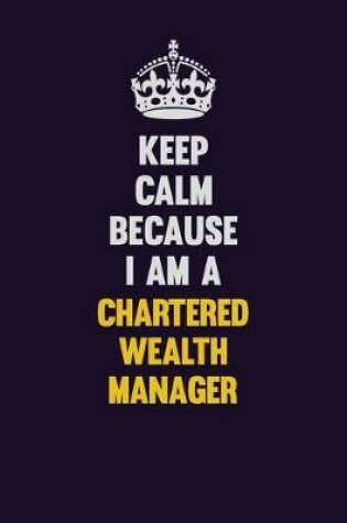 Cover of Keep Calm Because I Am A Chartered wealth manager