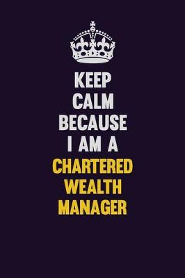 Book cover for Keep Calm Because I Am A Chartered wealth manager