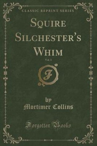 Cover of Squire Silchester's Whim, Vol. 3 (Classic Reprint)