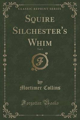 Book cover for Squire Silchester's Whim, Vol. 3 (Classic Reprint)