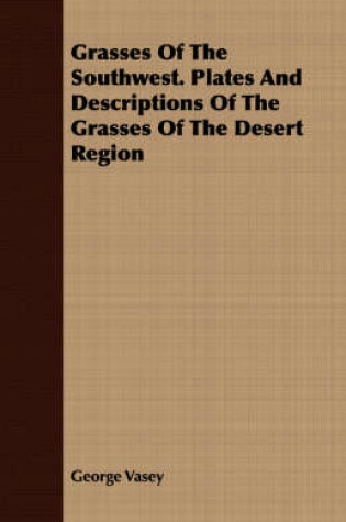 Cover of Grasses Of The Southwest. Plates And Descriptions Of The Grasses Of The Desert Region