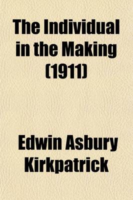 Book cover for The Individual in the Making; A Subjective View of Child Development with Suggestions for Parents and Teachers