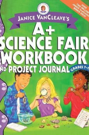 Cover of Janice VanCleave's A+ Science Fair Workbook and Project Journal, Grades 7-12