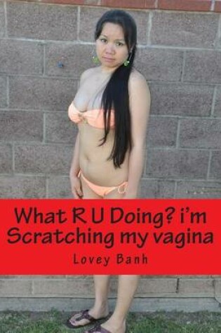 Cover of What R U Doing? I'm Scratching My Vagina
