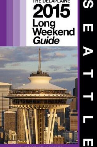 Cover of Seattle - The Delaplaine 2015 Long Weekend Guide