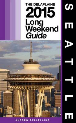 Book cover for Seattle - The Delaplaine 2015 Long Weekend Guide