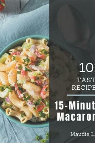 Cover of 101 Tasty 15-Minute Macaroni Recipes