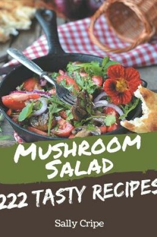 Cover of 222 Tasty Mushroom Salad Recipes