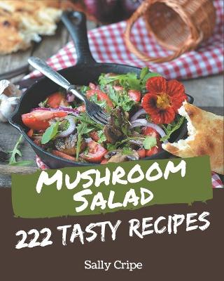Book cover for 222 Tasty Mushroom Salad Recipes
