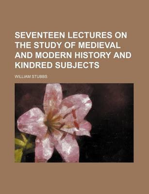 Book cover for Seventeen Lectures on the Study of Medieval and Modern History and Kindred Subjects