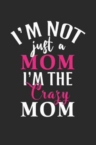 Cover of I'm not just a mom i'm the crazy mom