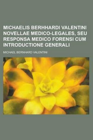 Cover of Michaelis Berhhardi Valentini Novellae Medico-Legales, Seu Responsa Medico Forensi Cum Introductione Generali