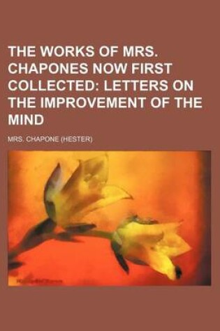 Cover of The Works of Mrs. Chapones Now First Collected (Volume 1); Letters on the Improvement of the Mind