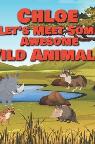 Cover of Chloe Let's Meet Some Awesome Wild Animals!