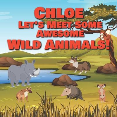 Book cover for Chloe Let's Meet Some Awesome Wild Animals!