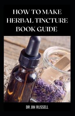 Cover of How to Make Herbal Tincture Book Guide