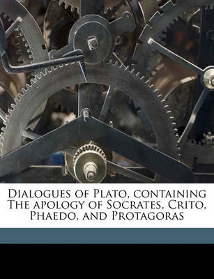 Book cover for Dialogues of Plato, Containing the Apology of Socrates, Crito, Phaedo, and Protagoras