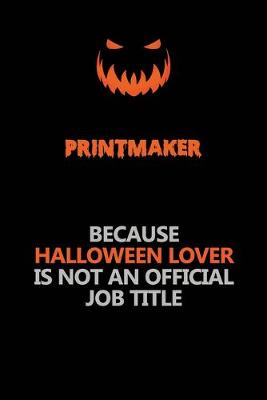 Book cover for Printmaker Because Halloween Lover Is Not An Official Job Title